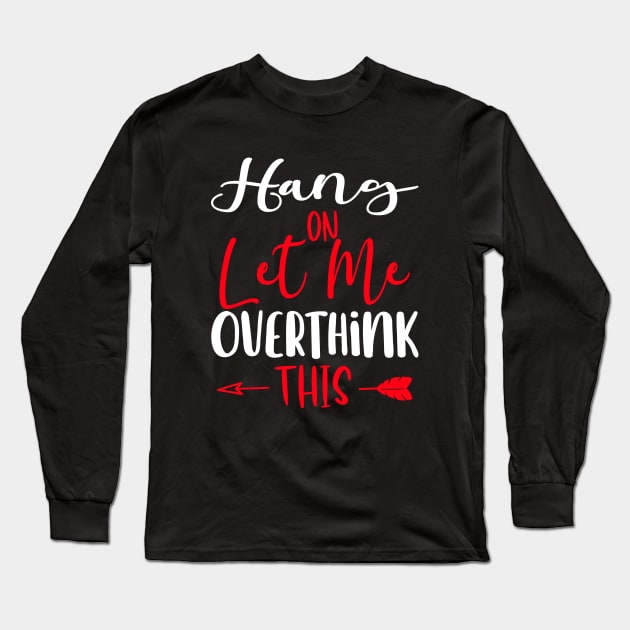 Hang On, Let Me Overthink This | Funny Women's Sarcasm Joke Sarcastic Graphic Long Sleeve T-Shirt by tasnimtees